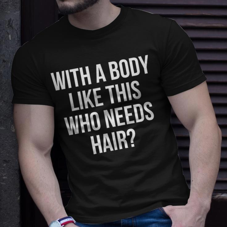 Funny Bald Dad Joke With A Body Like This Who Needs Hair Unisex T-Shirt Gifts for Him