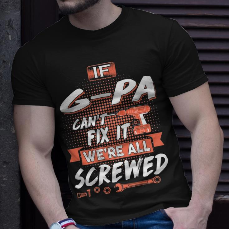 G Pa Grandpa Gift If G Pa Cant Fix It Were All Screwed Unisex T-Shirt Gifts for Him