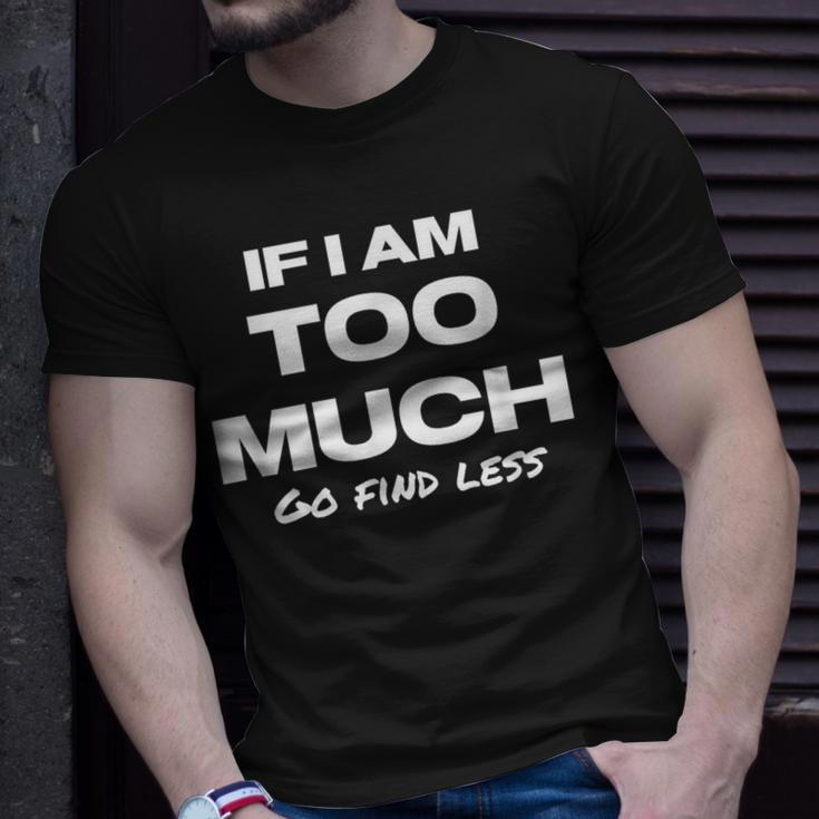 If I Am Too Much Go Find Less Motivation Quote T-Shirt Gifts for Him