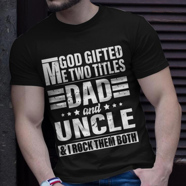 God Gifted Me Two Titles Dad And Uncle Funny Fathers Day Unisex T-Shirt Gifts for Him