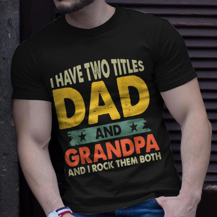 Grandpa Fathers Day I Have Two Titles Dad And Grandpa Unisex T-Shirt Gifts for Him