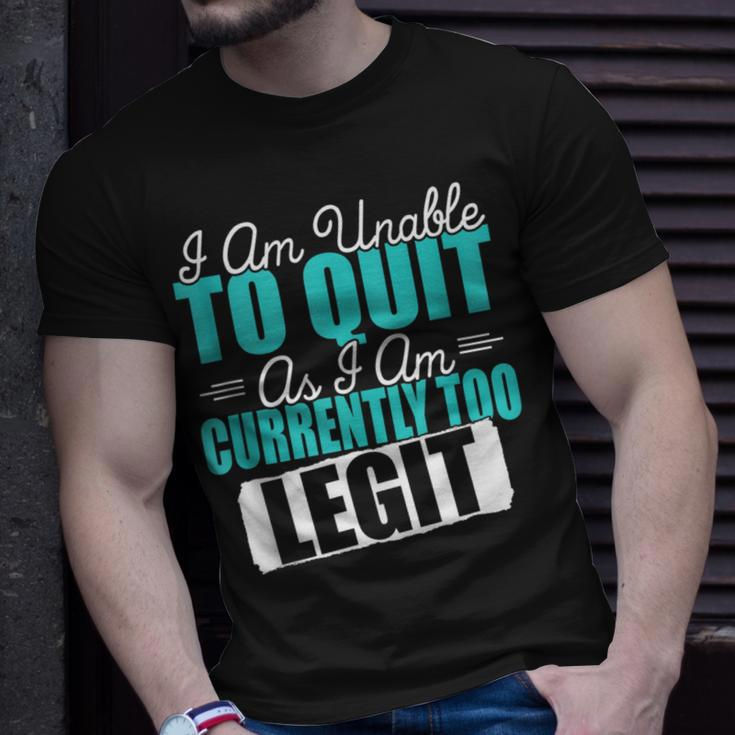 Gym Quote I Am Unable To Quit As I Am Currently To Legit T-Shirt Gifts for Him