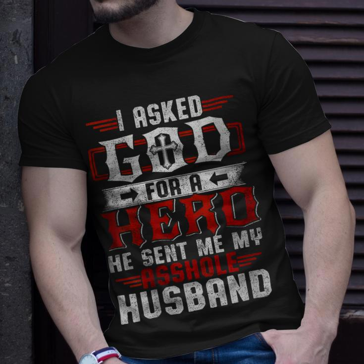 I Asked God For A Hero He Sent Me My Asshole Husband Gift For Womens Gift For Women Unisex T-Shirt Gifts for Him