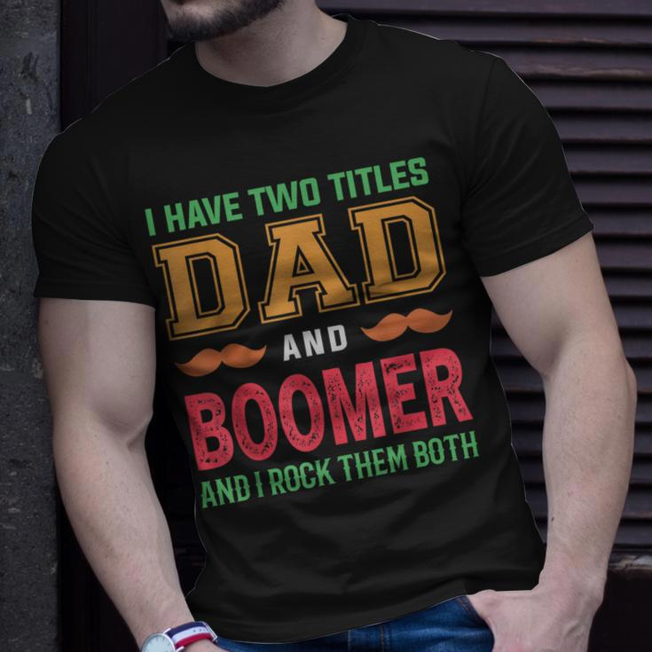 I Have Two Titles Dad And Boomer Funny Grandpa Fathers Day Unisex T-Shirt Gifts for Him