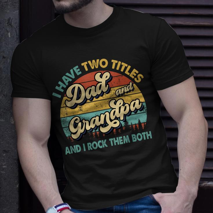 I Have Two Titles Dad And Grandpa Funny Grandpa Fathers Day Unisex T-Shirt Gifts for Him