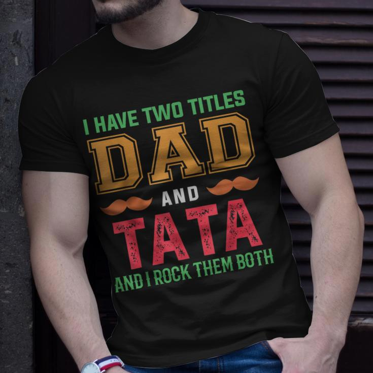 I Have Two Titles Dad And Tata Funny Grandpa Fathers Day Unisex T-Shirt Gifts for Him