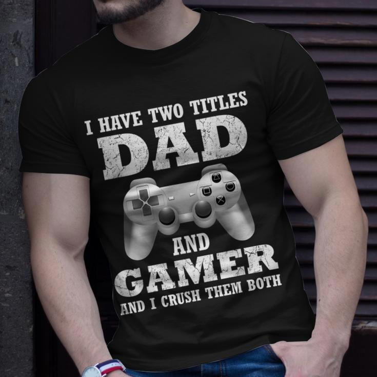 I Have Two Titles Dad Gamer Funny Gamer Gift For Dad Father Unisex T-Shirt Gifts for Him