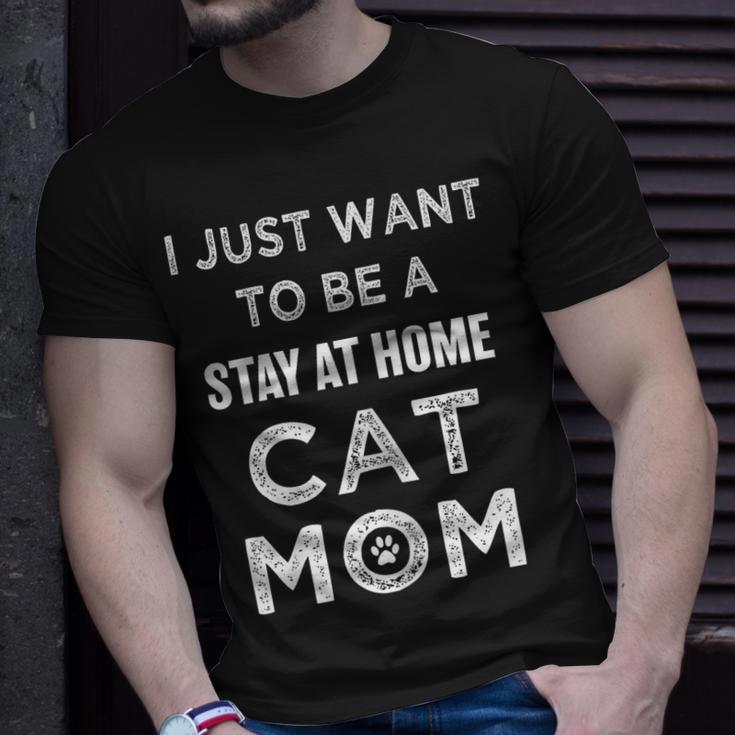 I Just Want To Be A Stay At Home Cat Mom Funny Gifts For Mom Funny Gifts Unisex T-Shirt Gifts for Him
