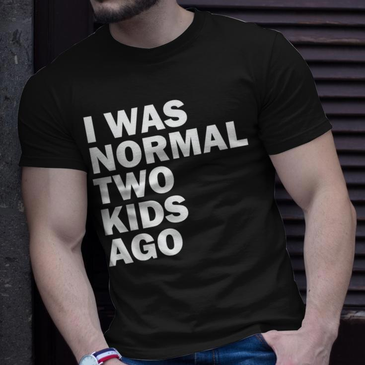 I Was Normal Two Kids Ago Father Day Dad Daddy Papa Pops Unisex T-Shirt Gifts for Him