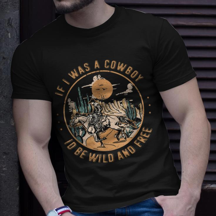 If I Was A Cowboy Id Be Wild And Free Western Cowgirl Horse Unisex T-Shirt Gifts for Him