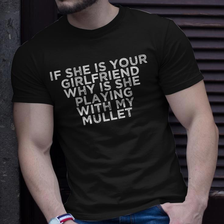 If She Is Your Girlfriend Why Is She Playing With My Mullet Unisex T-Shirt Gifts for Him