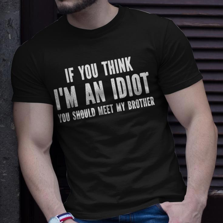 If You Think Im An Idiot You Should Meet My Brother Unisex T-Shirt Gifts for Him
