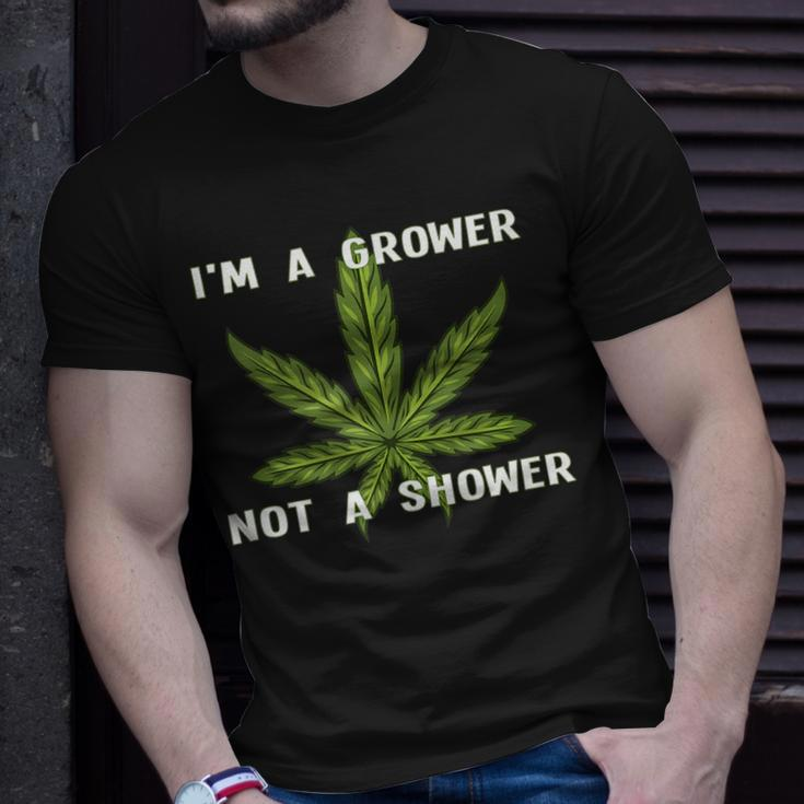 Im A Grower Not A Shower - Funny Cannabis Cultivation Unisex T-Shirt Gifts for Him