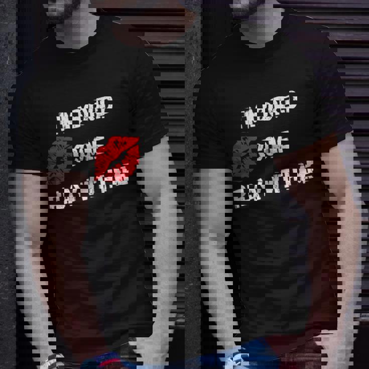 Im Bored Come Play With Me Unisex T-Shirt Gifts for Him