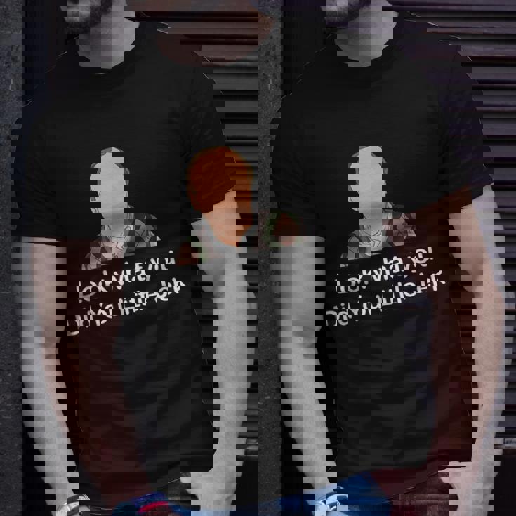 Look What You Did You Little Jerk Unisex T-Shirt Gifts for Him