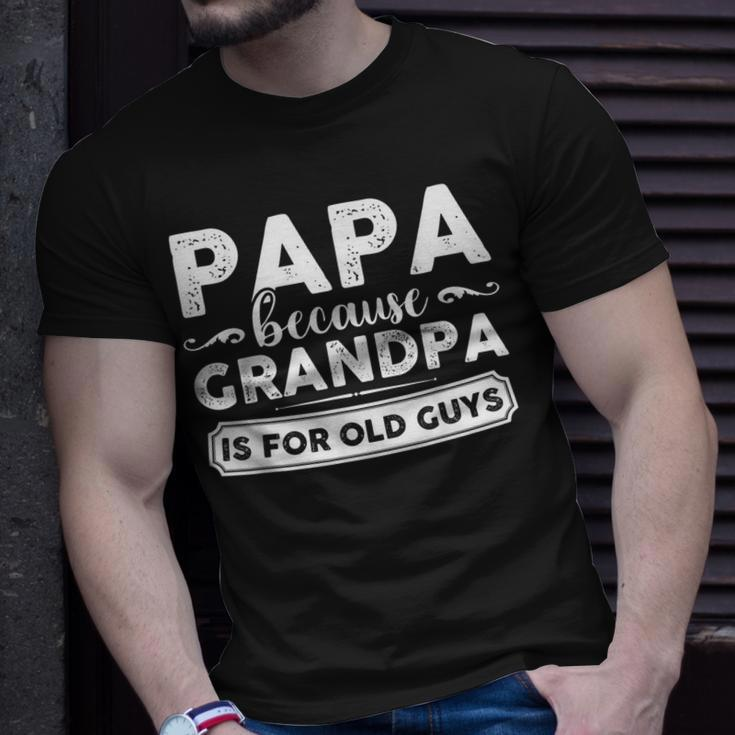 Papa Because Grandpa Is For Old Guys Gift For Mens Unisex T-Shirt Gifts for Him