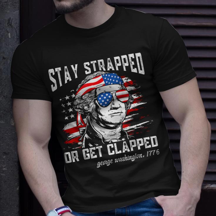 Stay Strapped Or Get Clapped George Washington4Th Of July Unisex T-Shirt Gifts for Him