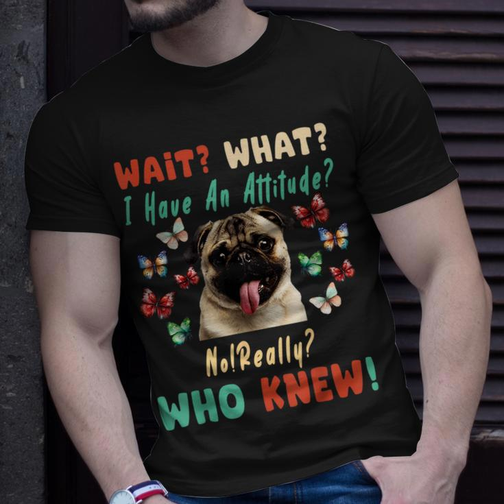Wait What I Have An Attitude No Really Who Knew Pug Dog Gifts For Pug Lovers Funny Gifts Unisex T-Shirt Gifts for Him