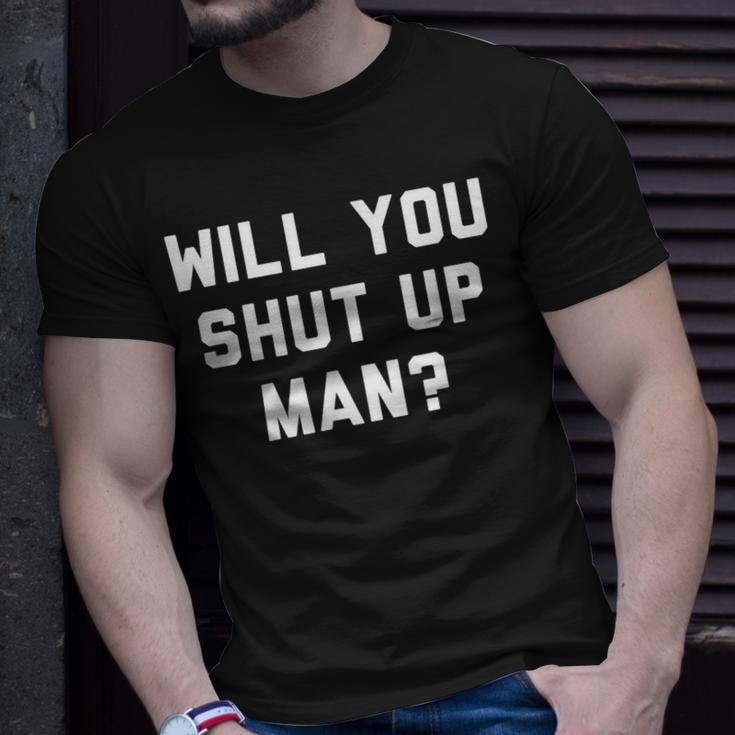 Will You Shut Up Man Funny Political Design Political Funny Gifts Unisex T-Shirt Gifts for Him