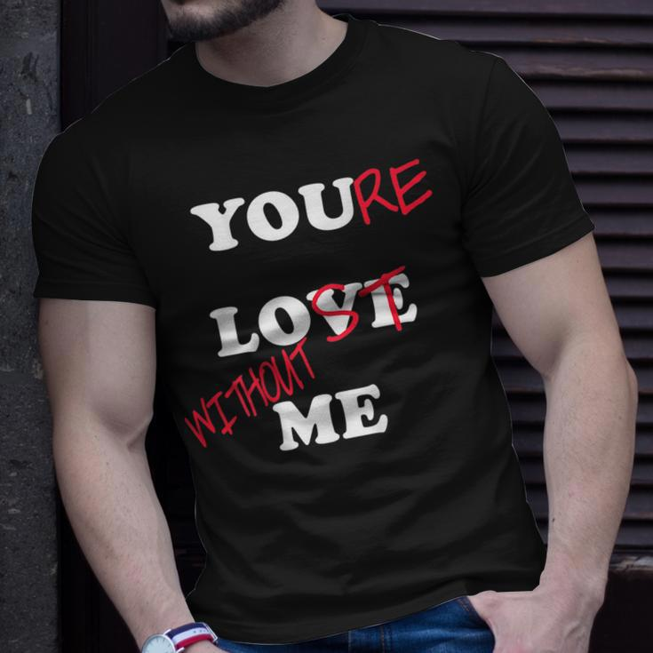 You Love Me Youre Lost Without Me Lovers Day Funny Couples Unisex T-Shirt Gifts for Him