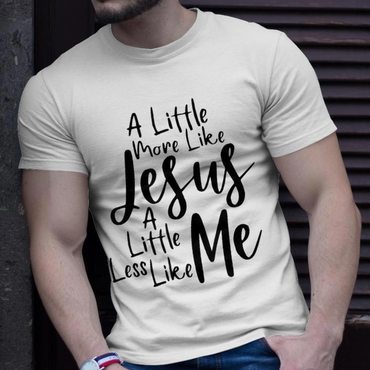 A Little More Like Jesus And Less Like Me Unisex T-Shirt Gifts for Him