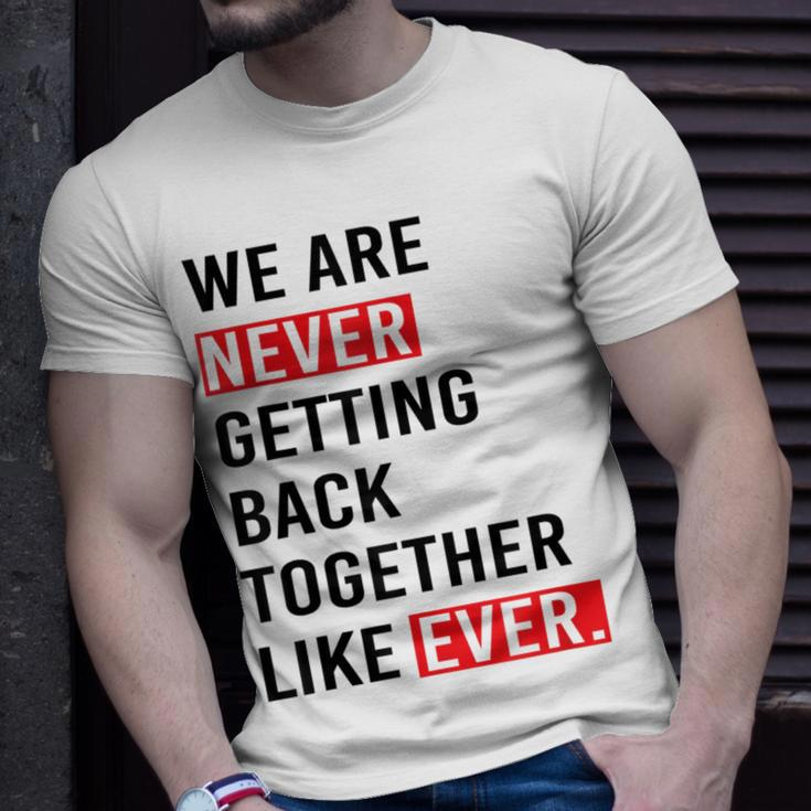 We Are Never Getting Back Together Like Ever T-Shirt Gifts for Him