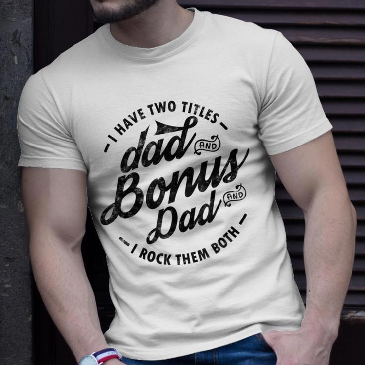 I Have Two Titles Dad And Bonus Dad Gift For Funny Step Dad Unisex T-Shirt Gifts for Him