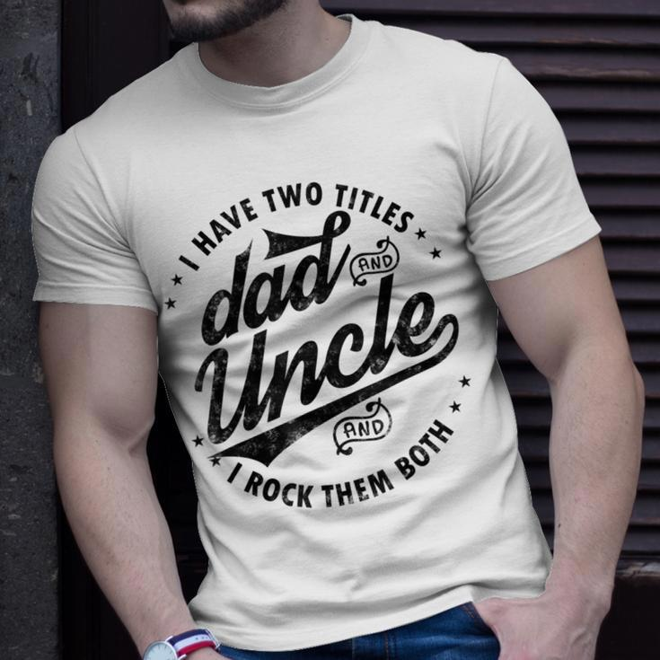 I Have Two Titles Dad And Uncle I Rock Them Both Uncle Gifts Unisex T-Shirt Gifts for Him