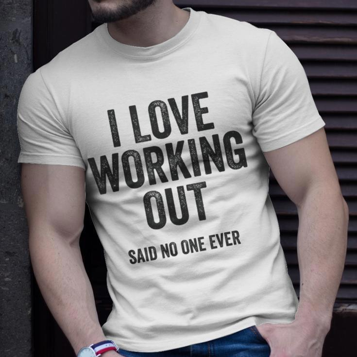 I Love Working Out Said No One Ever Funny Exercise Workout Exercise Funny Gifts Unisex T-Shirt Gifts for Him