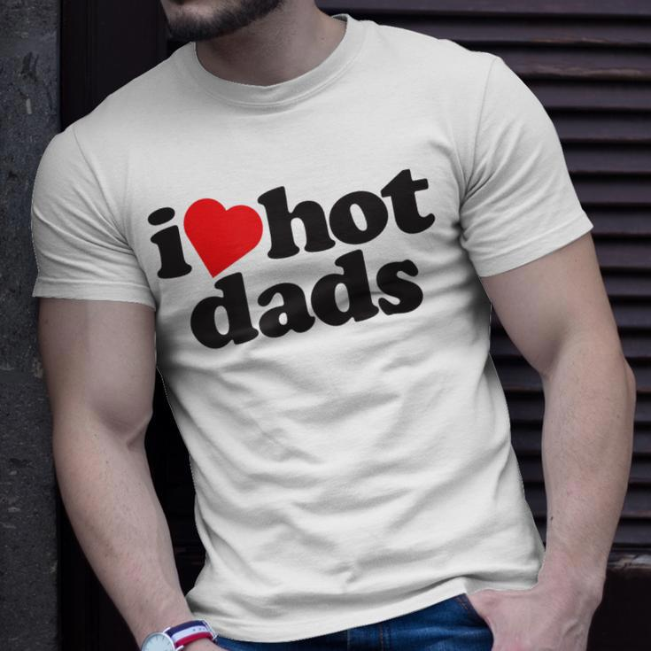 Perfect Funny Fathers Day Gift I Love Hot Dads Unisex T-Shirt Gifts for Him