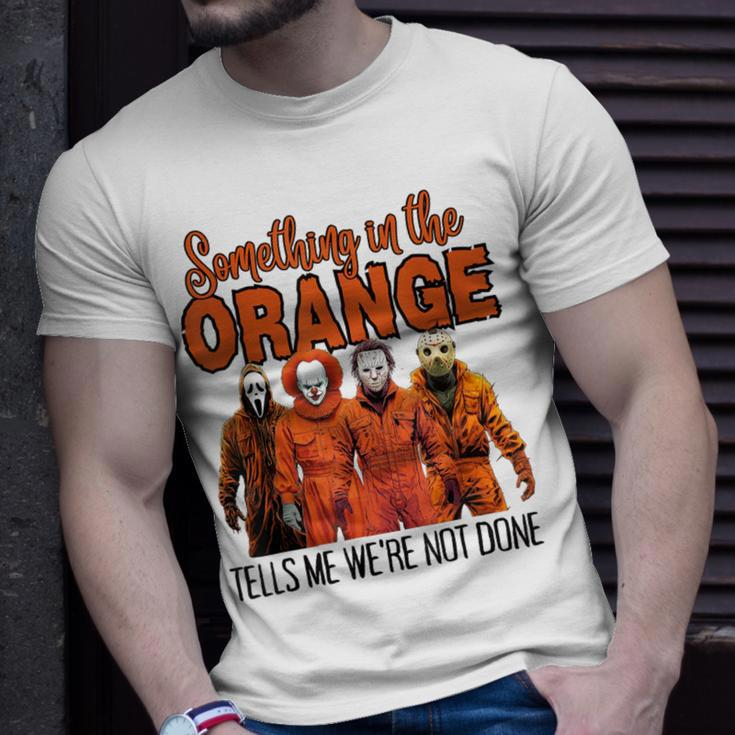 Something In The Orange Tells Me We're Not Done T-Shirt Gifts for Him