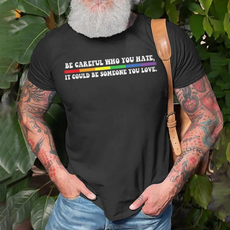Be Careful Who You Hate Lgbt PrideGay Pride T Unisex T-Shirt Gifts for Old Men
