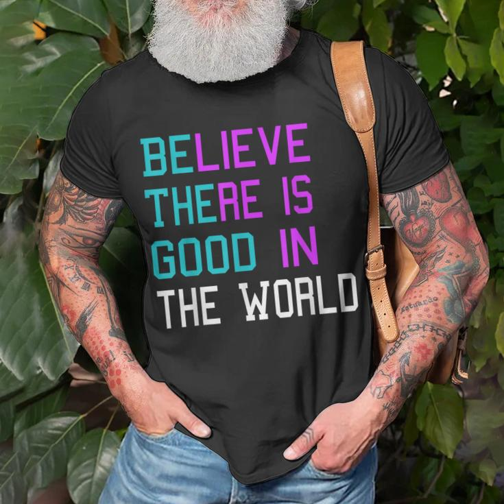 Believe There Is Good In The World - Be The Good - Kindness Unisex T-Shirt Gifts for Old Men