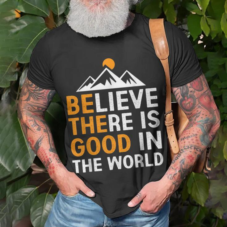 Believe There Is Good In The World - Be The Good Positive Believe Funny Gifts Unisex T-Shirt Gifts for Old Men