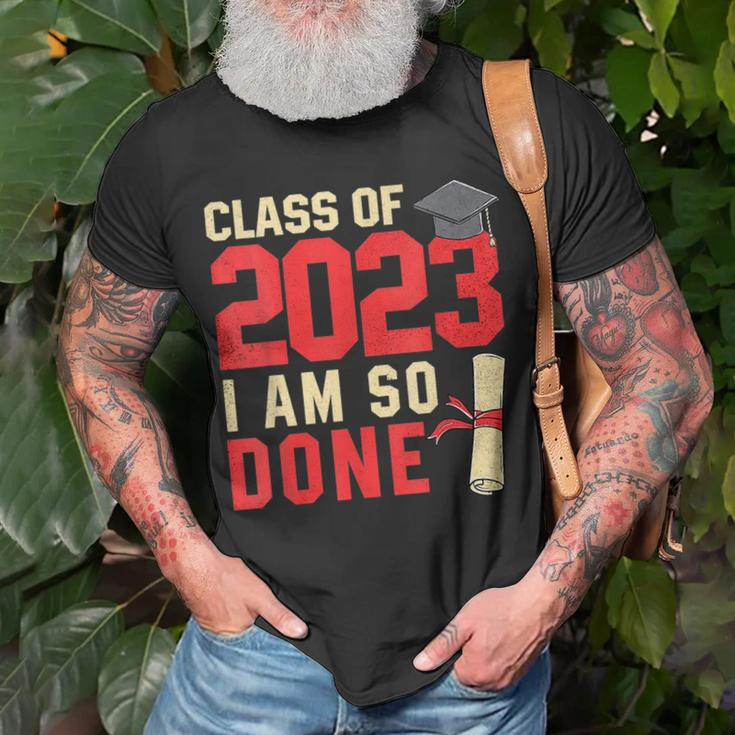 Class Of 2023 I Am So Done Senior Graduation For Him Her Unisex T-Shirt Gifts for Old Men