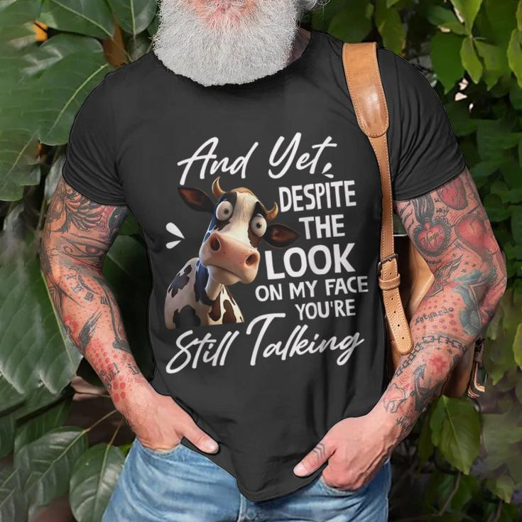 Cow And Yet Despite The Look On My Face Youre Still Talking Unisex T-Shirt Gifts for Old Men