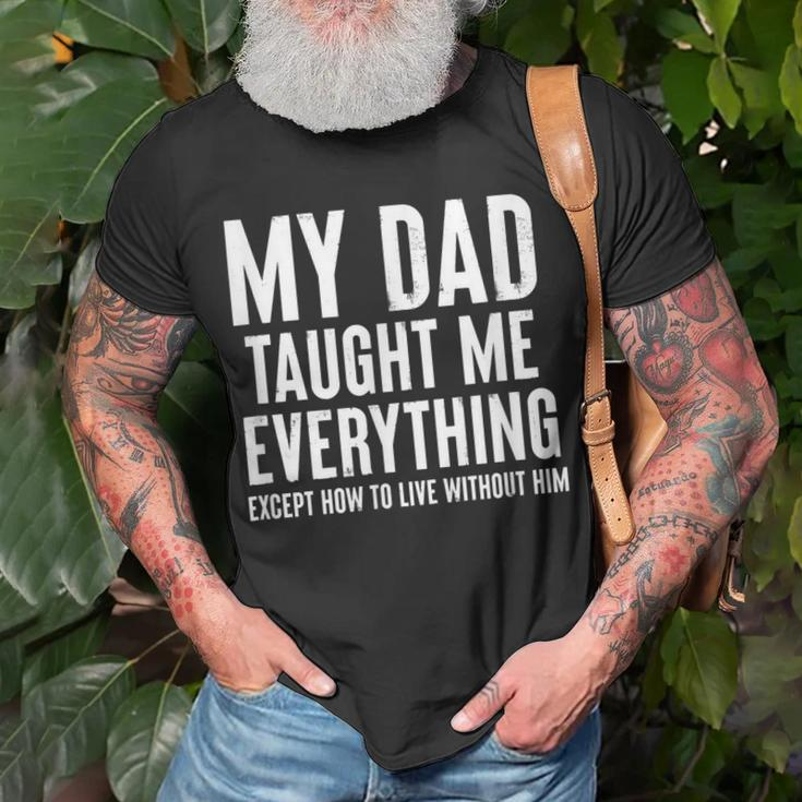 Dad Memorial For Son Daughter My Dad Taught Me Everything Gift For Women Unisex T-Shirt Gifts for Old Men