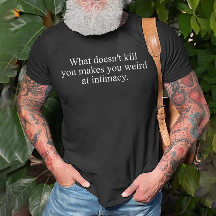 What Doesn't Kill You Makes You Weird At Intimacy Quote T-Shirt Gifts for Old Men