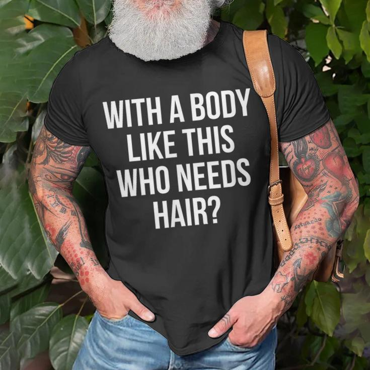 Funny Bald Dad Joke With A Body Like This Who Needs Hair Unisex T-Shirt Gifts for Old Men