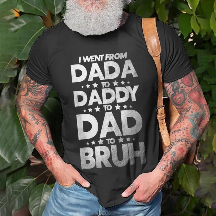 Funny I Went From Dada To Daddy To Dad To Bruh Unisex T-Shirt Gifts for Old Men
