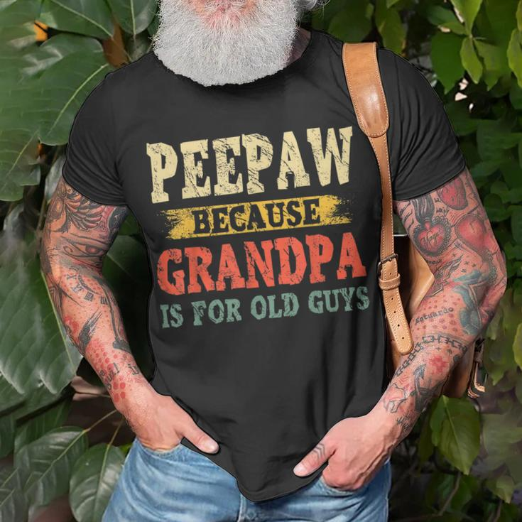 Funny Peepaw Because Grandpa Is For Old Guys Fathers Day Gift For Mens Unisex T-Shirt Gifts for Old Men