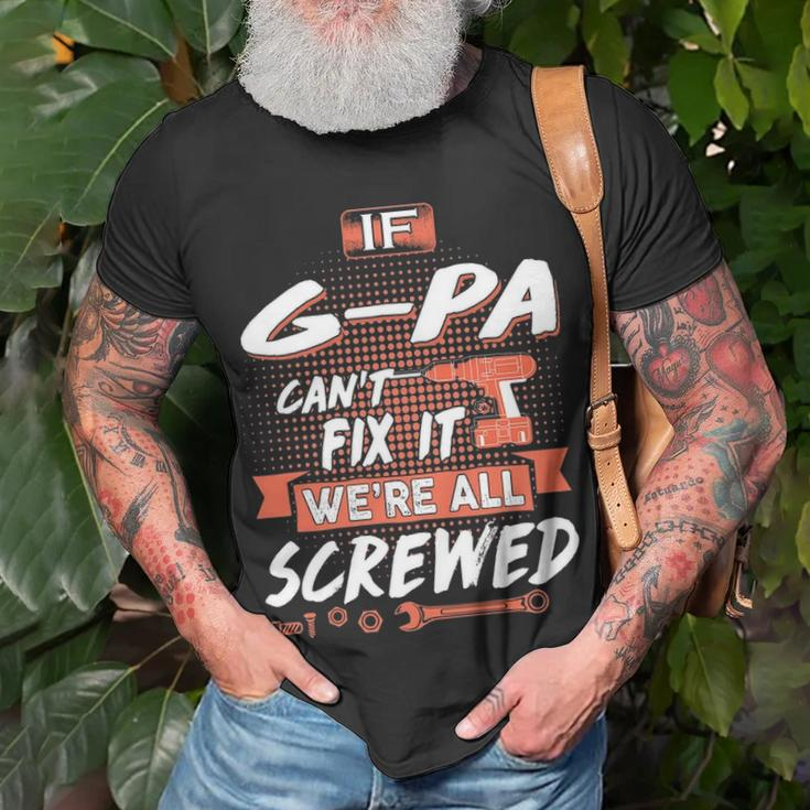G Pa Grandpa Gift If G Pa Cant Fix It Were All Screwed Unisex T-Shirt Gifts for Old Men