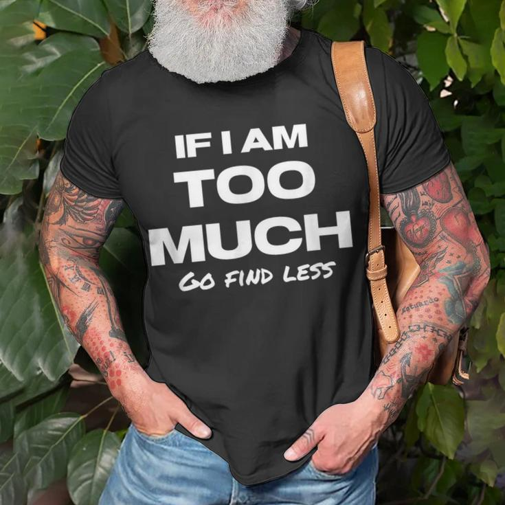 If I Am Too Much Go Find Less Motivation Quote T-Shirt Gifts for Old Men