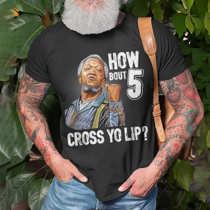 How Bout 5 Cross Yo Lip My Son In Saford City Funny And Meme Meme Funny Gifts Unisex T-Shirt Gifts for Old Men