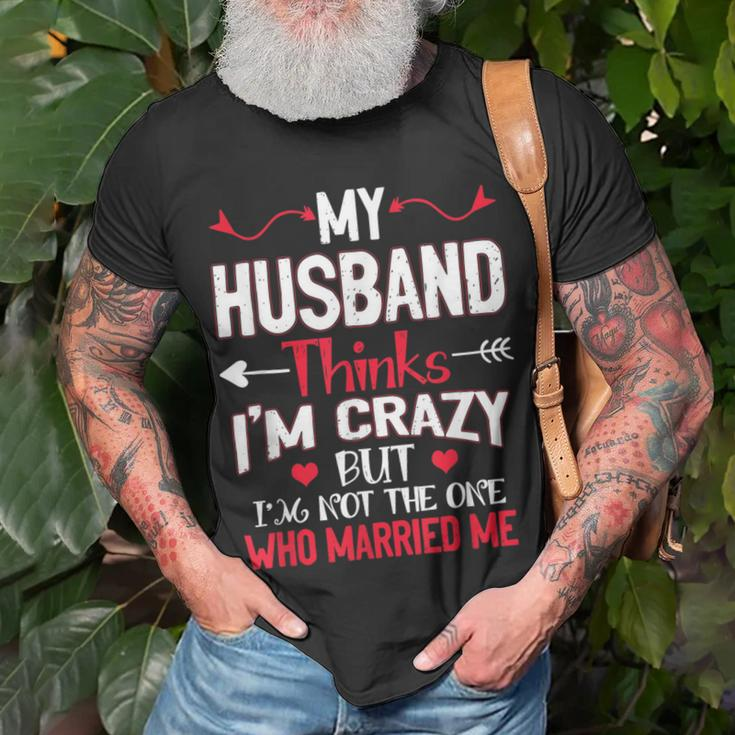 My Husband Thinks Im Crazy But Im Not The One Who Married Me T-Shirt Gifts for Old Men