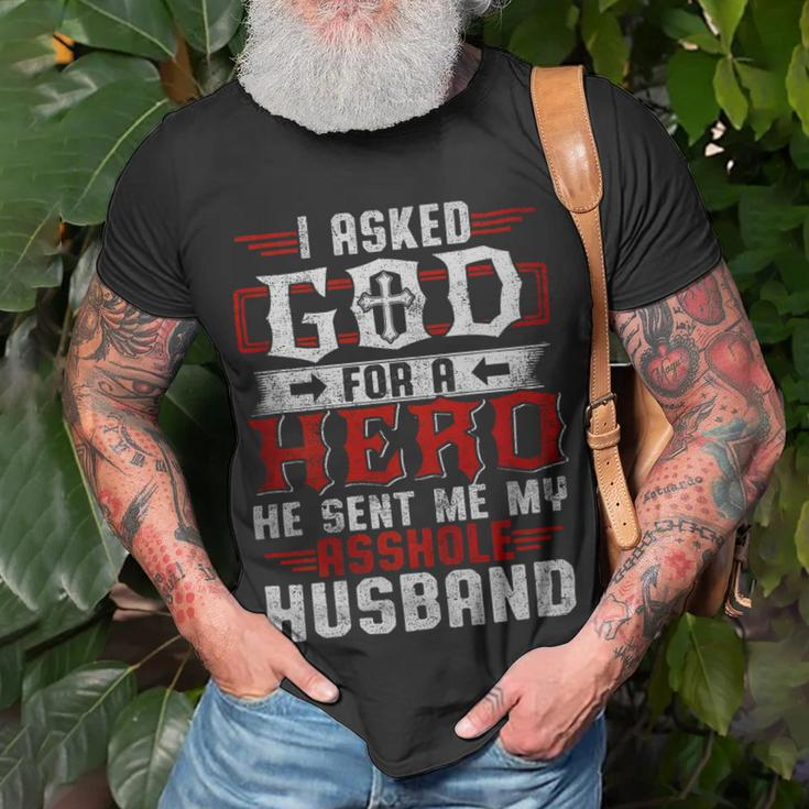 I Asked God For A Hero He Sent Me My Asshole Husband Gift For Women Unisex T-Shirt Gifts for Old Men