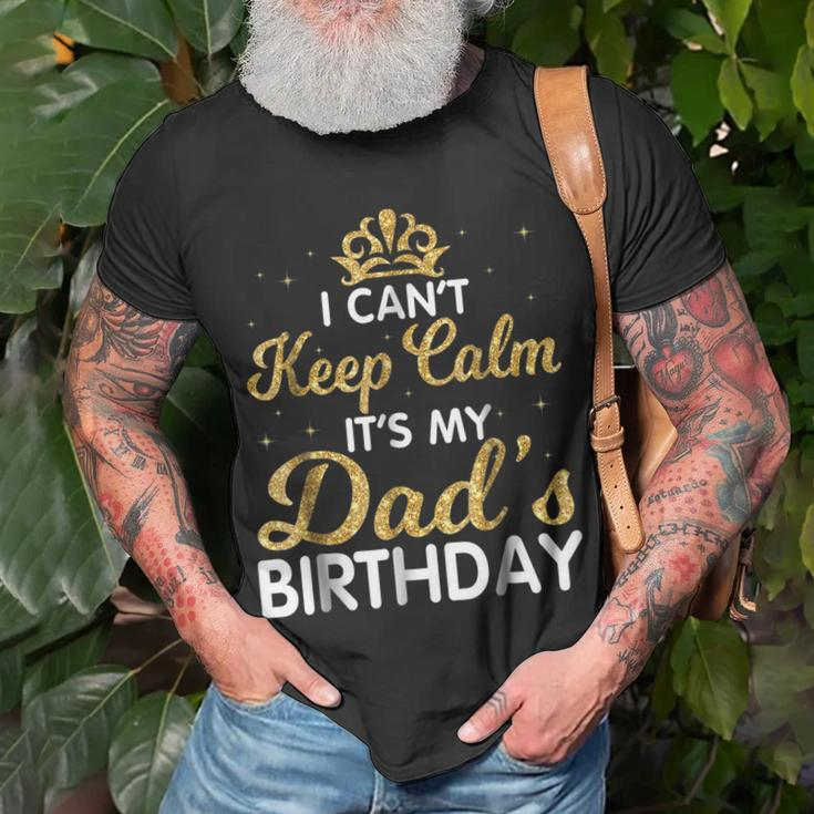 I Cant Keep Calm Its My Dad Birthday Happy Father Unisex T-Shirt Gifts for Old Men