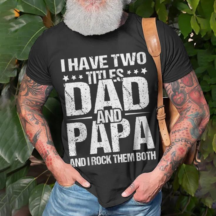 I Have Two Titles Dad & Papa Fathers Day Gift Gift For Mens Unisex T-Shirt Gifts for Old Men
