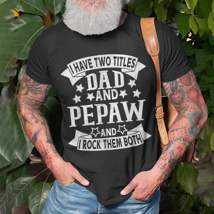 I Have Two Titles Dad And Pepaw Grandpa Fathers Day Unisex T-Shirt Gifts for Old Men