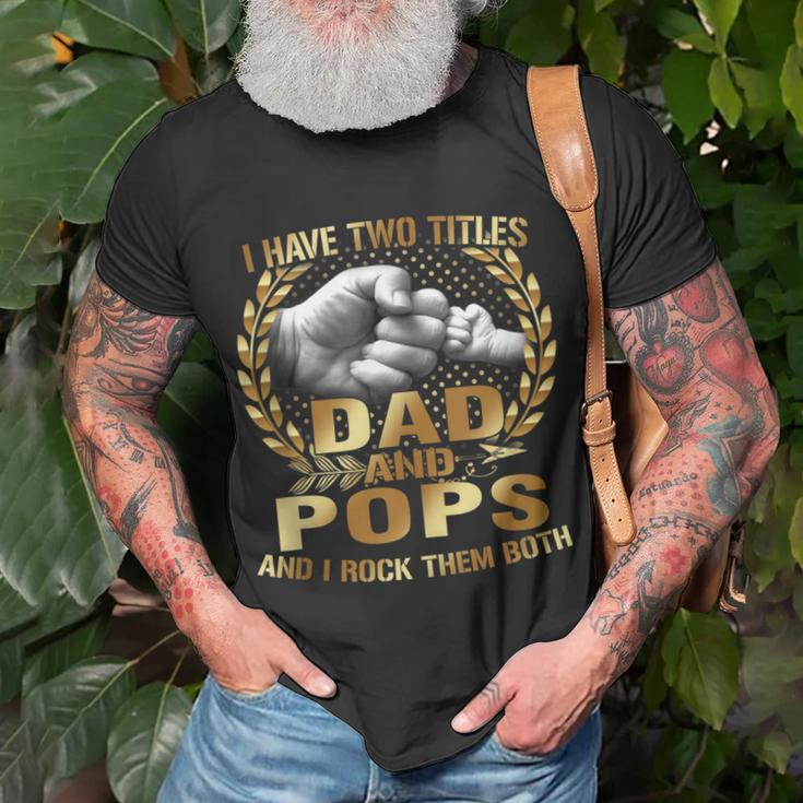 I Have Two Titles Dad And Pops Funny Fathers Day Gift Unisex T-Shirt Gifts for Old Men